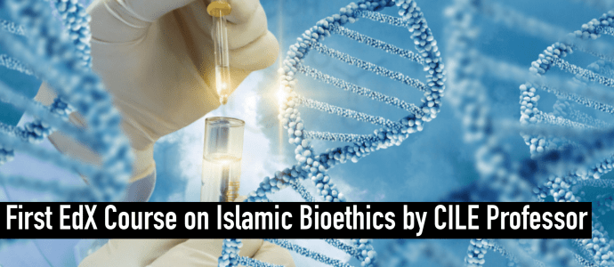The First EdX Course on Islamic Bioethics by CILE Professor